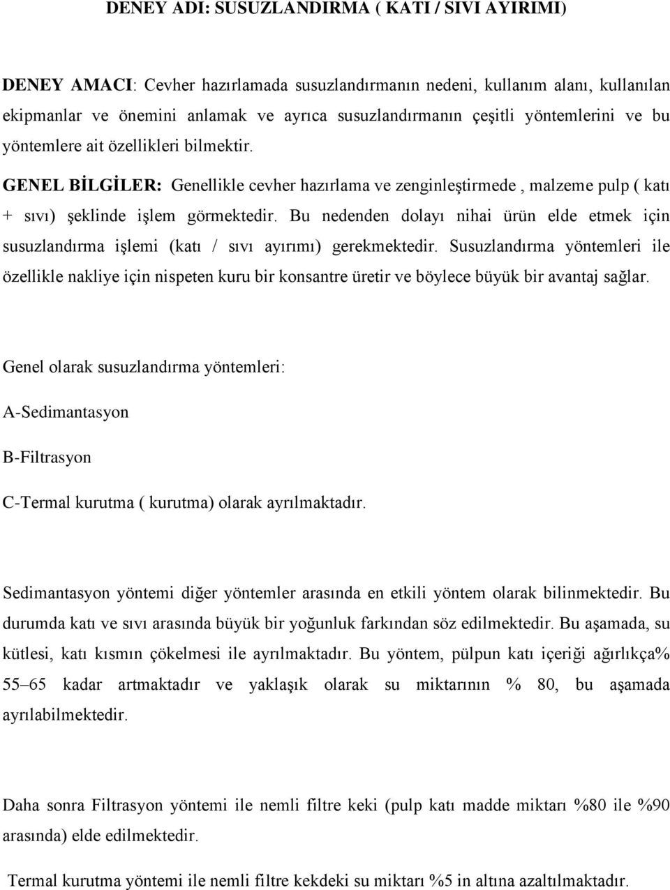 Bu nedenden dolayı nihai ürün elde etmek için susuzlandırma işlemi (katı / sıvı ayırımı) gerekmektedir.