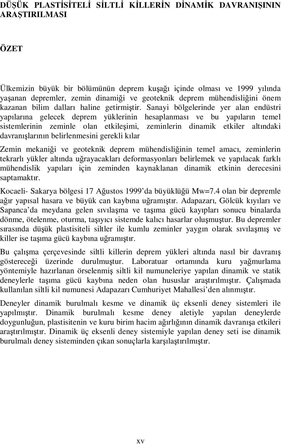 Sanayi bölgelerinde yer alan endüstri yapılarına gelecek deprem yüklerinin hesaplanması ve bu yapıların temel sistemlerinin zeminle olan etkileşimi, zeminlerin dinamik etkiler altındaki