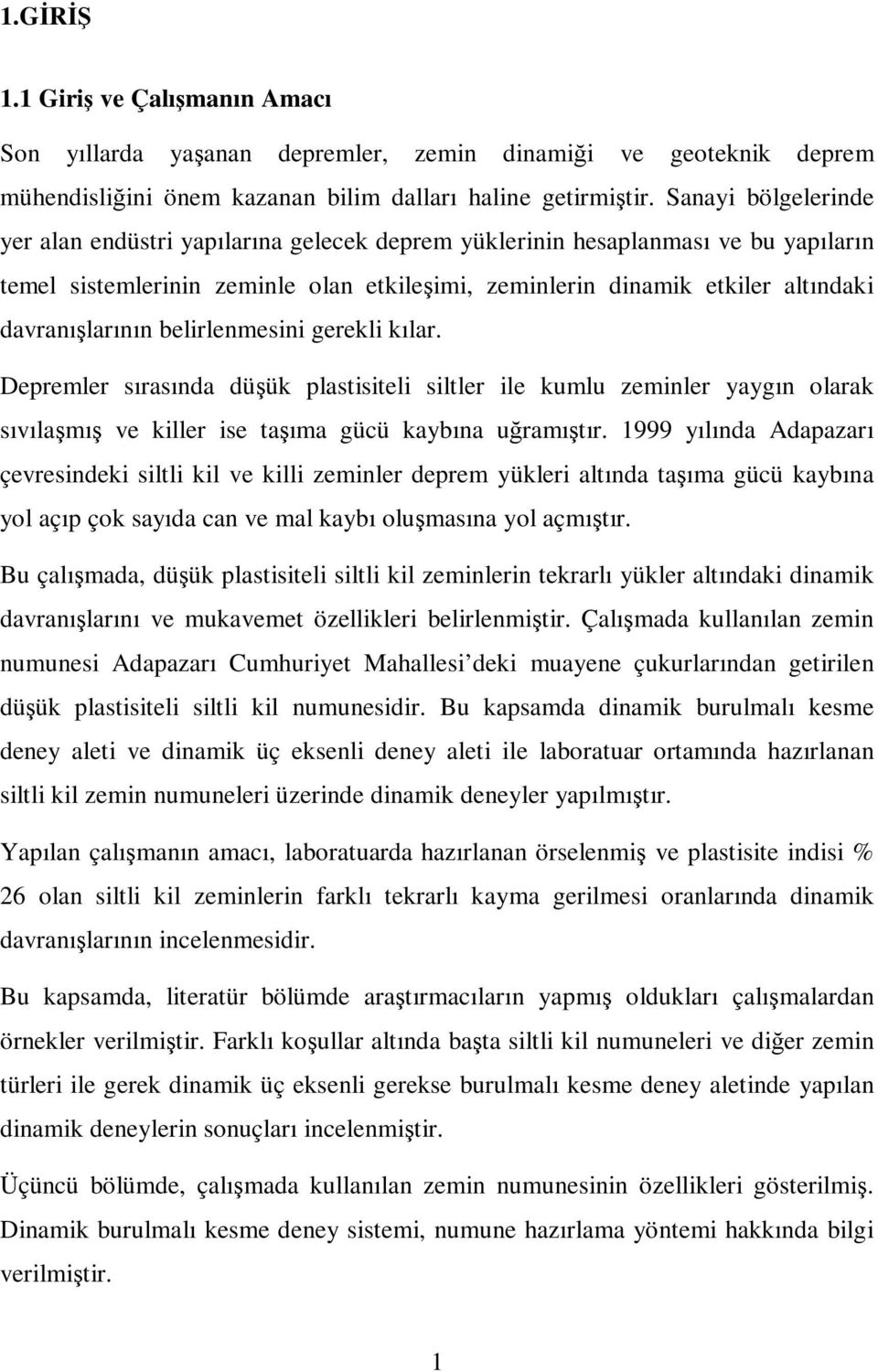 davranışlarının belirlenmesini gerekli kılar. Depremler sırasında düşük plastisiteli siltler ile kumlu zeminler yaygın olarak sıvılaşmış ve killer ise taşıma gücü kaybına uğramıştır.