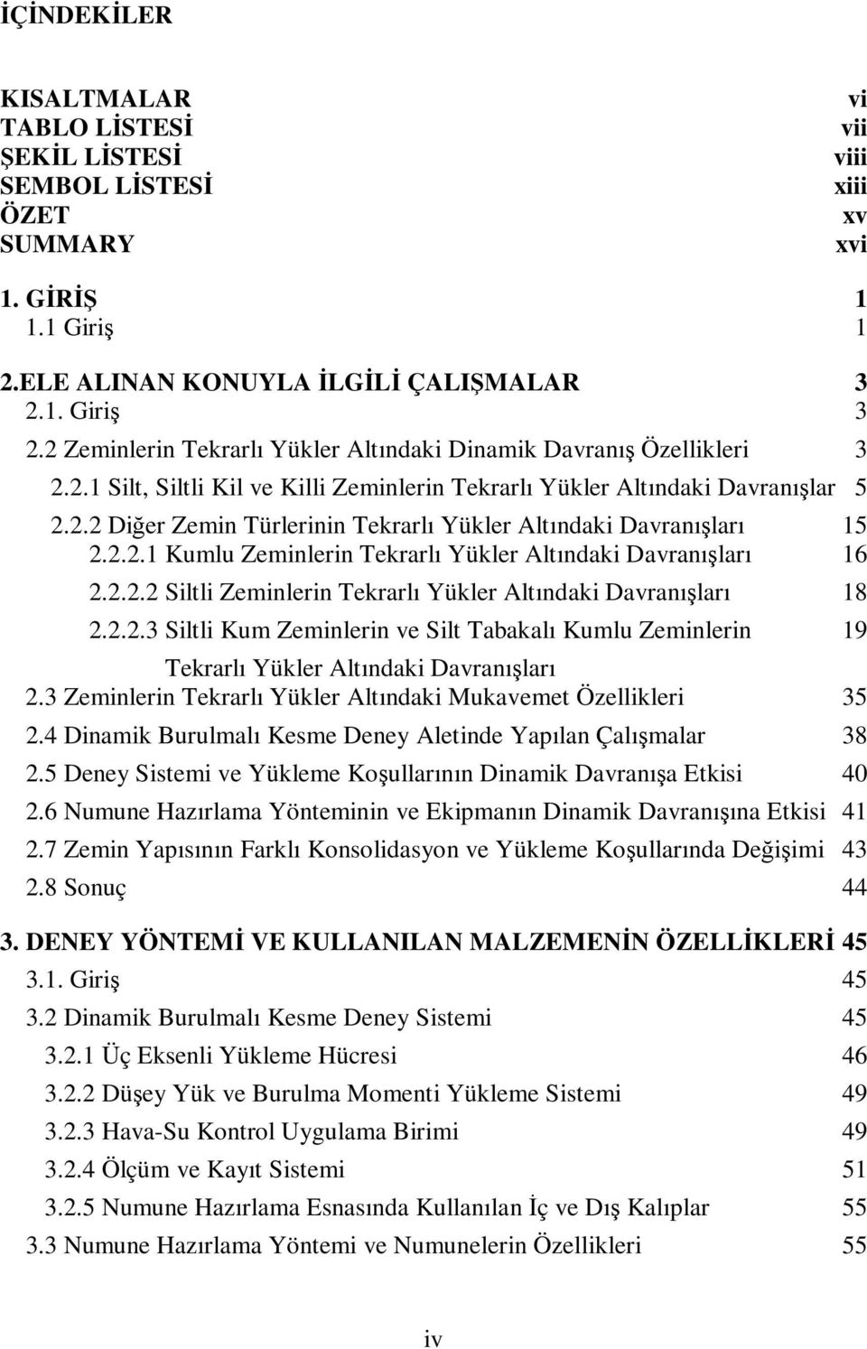 2.2.1 Kumlu Zeminlerin Tekrarlı Yükler Altındaki Davranışları 16 2.2.2.2 Siltli Zeminlerin Tekrarlı Yükler Altındaki Davranışları 18 2.2.2.3 Siltli Kum Zeminlerin ve Silt Tabakalı Kumlu Zeminlerin 19 Tekrarlı Yükler Altındaki Davranışları 2.