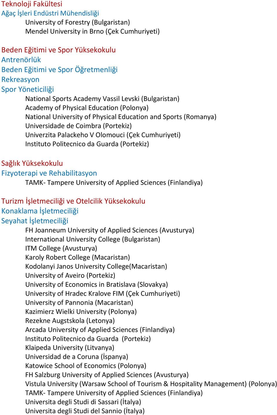 (Romanya) Universidade de Coimbra (Portekiz) Univerzita Palackeho V Olomouci (Çek Cumhuriyeti) Sağlık Yüksekokulu Fizyoterapi ve Rehabilitasyon TAMK Tampere University of Applied Sciences