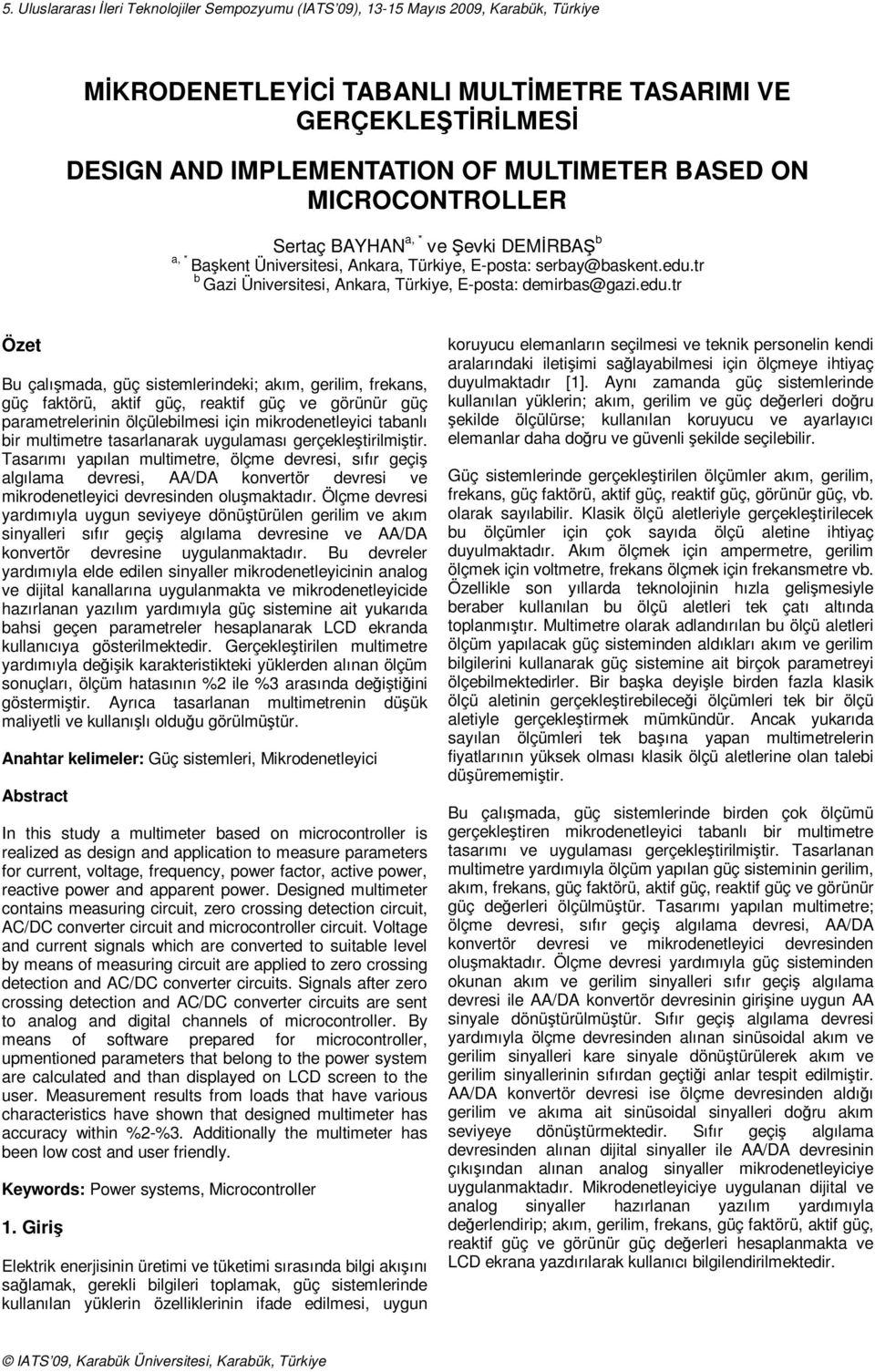 edu.tr Özet Bu çalışmada, güç sistemlerindeki; akım, gerilim, frekans, güç faktörü, aktif güç, reaktif güç ve görünür güç parametrelerinin ölçülebilmesi için mikrodenetleyici tabanlı bir multimetre