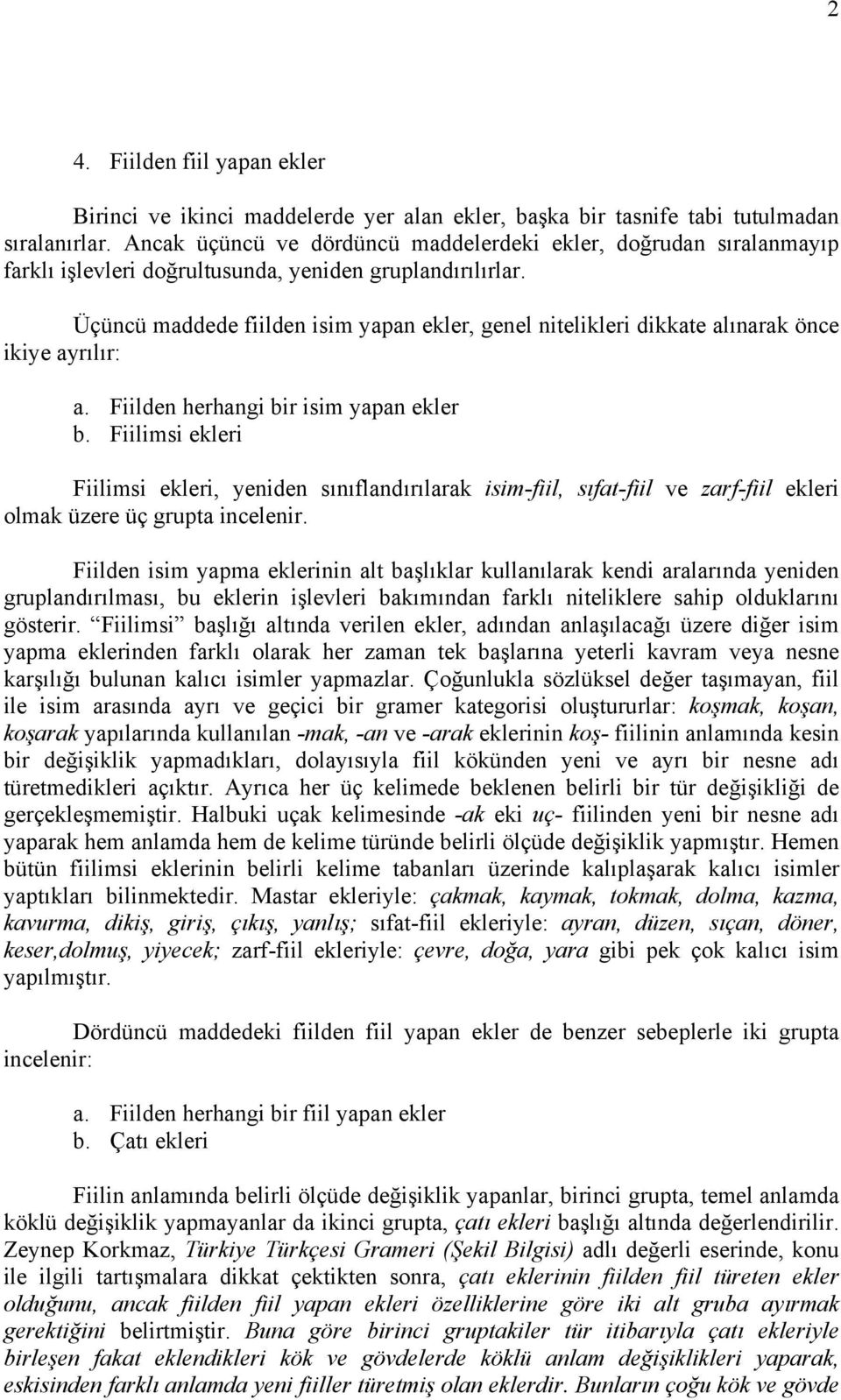 Üçüncü maddede fiilden isim yapan ekler, genel nitelikleri dikkate alınarak önce ikiye ayrılır: a. Fiilden herhangi bir isim yapan ekler b.