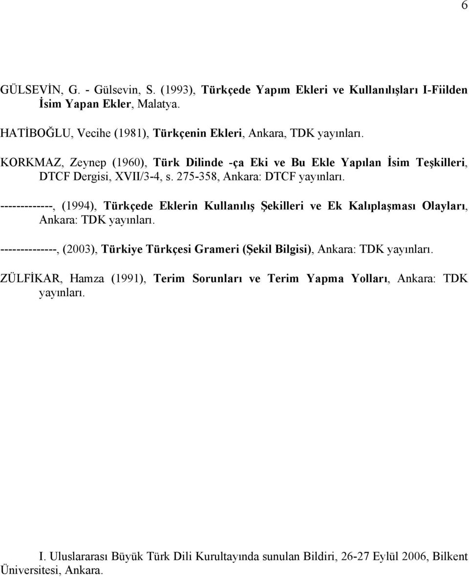 -------------, (1994), Türkçede Eklerin Kullanılış Şekilleri ve Ek Kalıplaşması Olayları, Ankara: TDK yayınları.