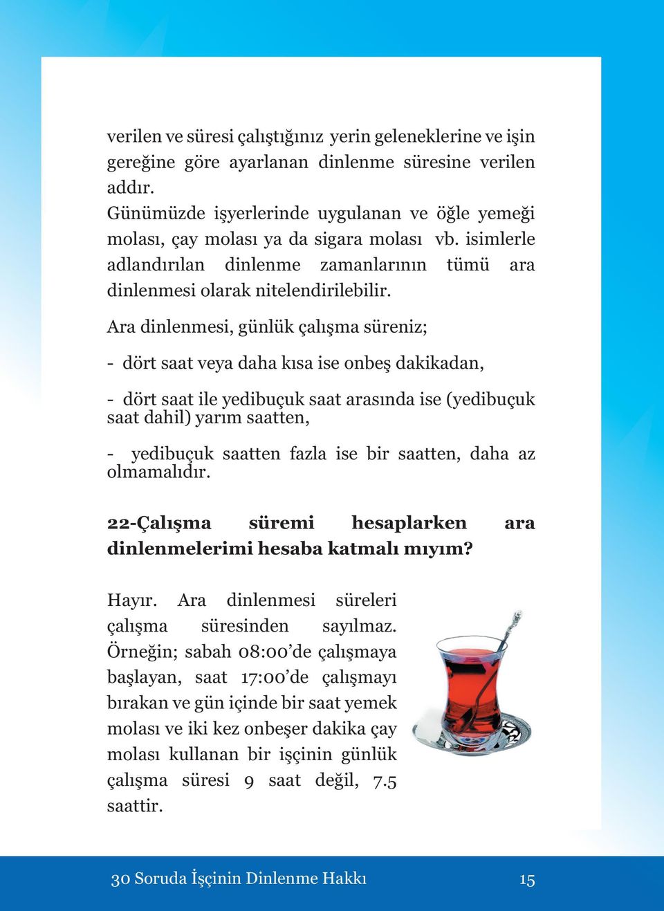 Ara dinlenmesi, günlük çalışma süreniz; - dört saat veya daha kısa ise onbeş dakikadan, - dört saat ile yedibuçuk saat arasında ise (yedibuçuk saat dahil) yarım saatten, - yedibuçuk saatten fazla ise