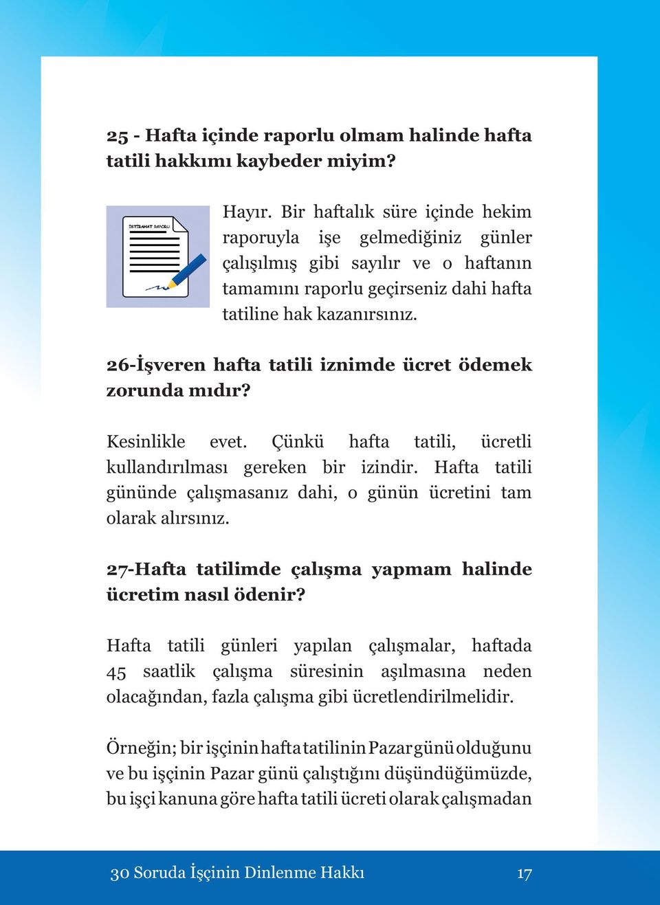 26-İşveren hafta tatili iznimde ücret ödemek zorunda mıdır? Kesinlikle evet. Çünkü hafta tatili, ücretli kullandırılması gereken bir izindir.