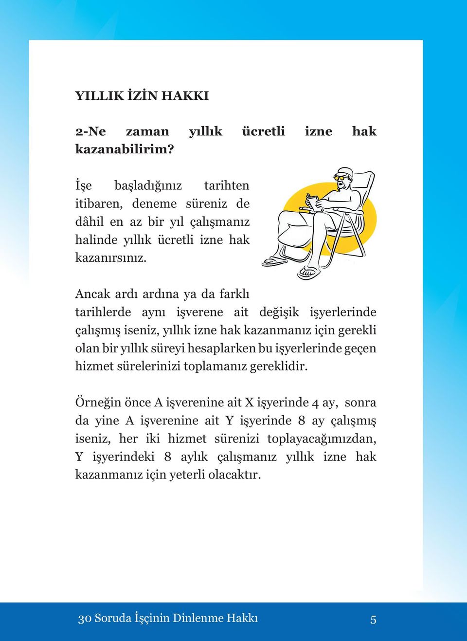 Ancak ardı ardına ya da farklı tarihlerde aynı işverene ait değişik işyerlerinde çalışmış iseniz, yıllık izne hak kazanmanız için gerekli olan bir yıllık süreyi hesaplarken bu