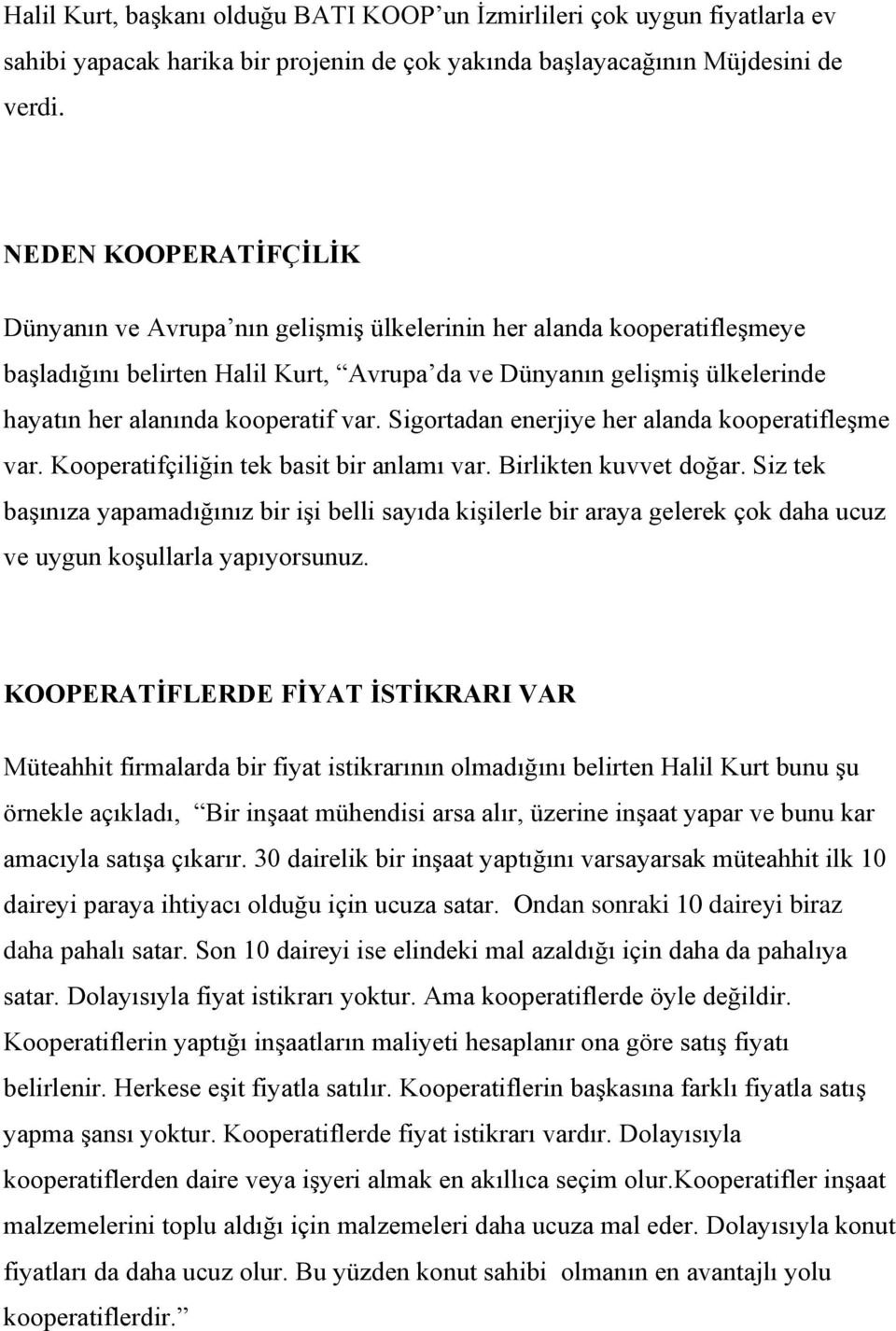 kooperatif var. Sigortadan enerjiye her alanda kooperatifleşme var. Kooperatifçiliğin tek basit bir anlamı var. Birlikten kuvvet doğar.