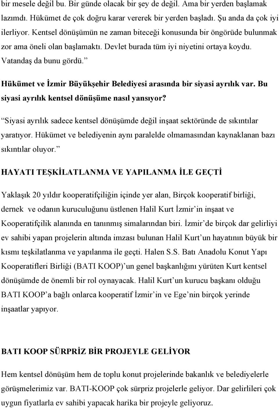 Hükümet ve İzmir Büyükşehir Belediyesi arasında bir siyasi ayrılık var. Bu siyasi ayrılık kentsel dönüşüme nasıl yansıyor?