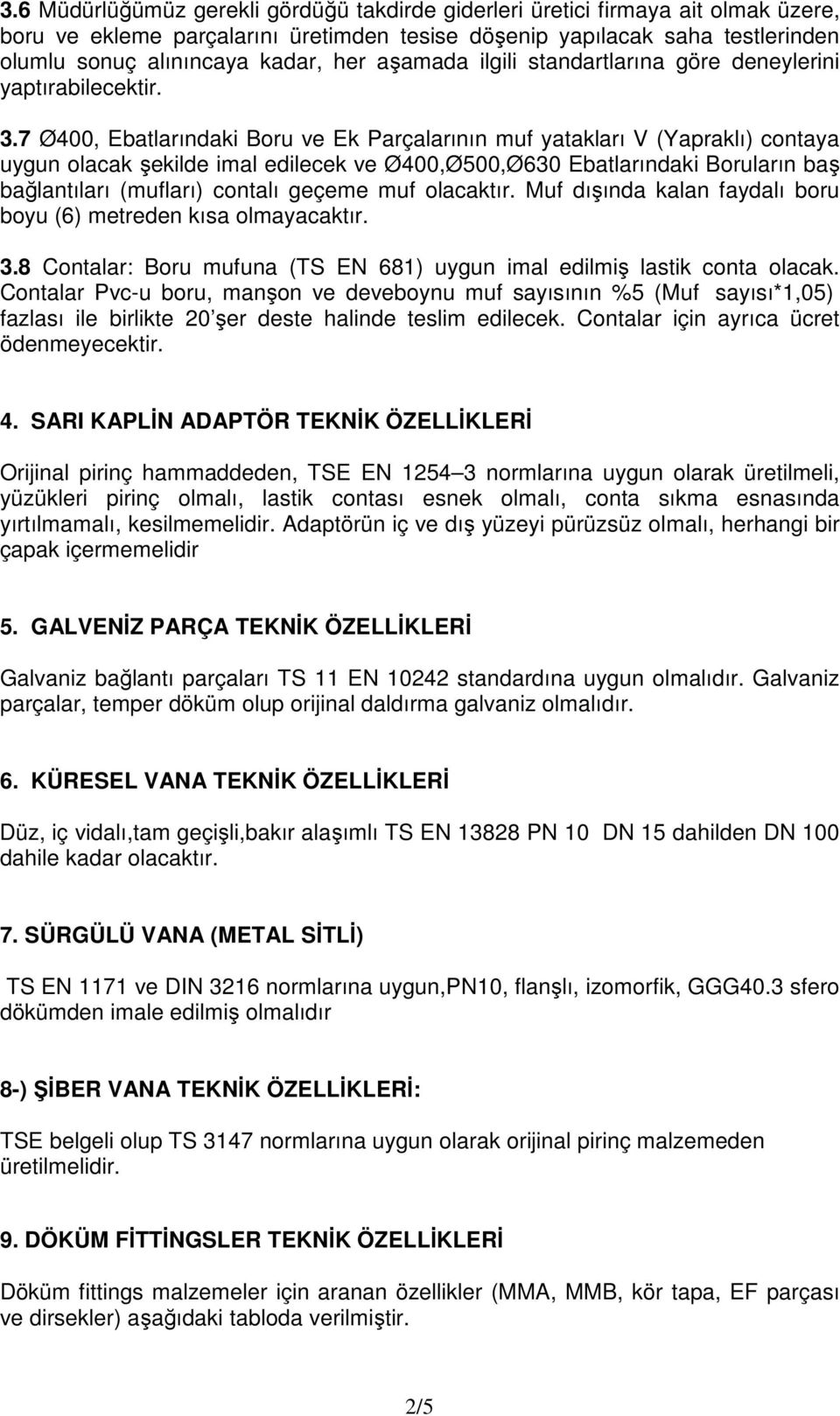 7 Ø400, Ebatlarındaki Boru ve Ek Parçalarının muf yatakları V (Yapraklı) contaya uygun olacak şekilde imal edilecek ve Ø400,Ø500,Ø630 Ebatlarındaki Boruların baş bağlantıları (mufları) contalı geçeme