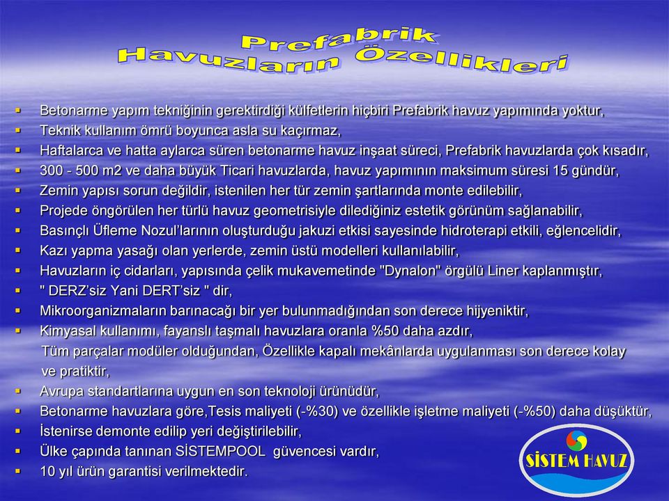 edilebilir, Projede öngörülen her türlü havuz geometrisiyle dilediğiniz estetik görünüm sağlanabilir, Basınçlı Üfleme Nozul larının oluşturduğu jakuzi etkisi sayesinde hidroterapi etkili,