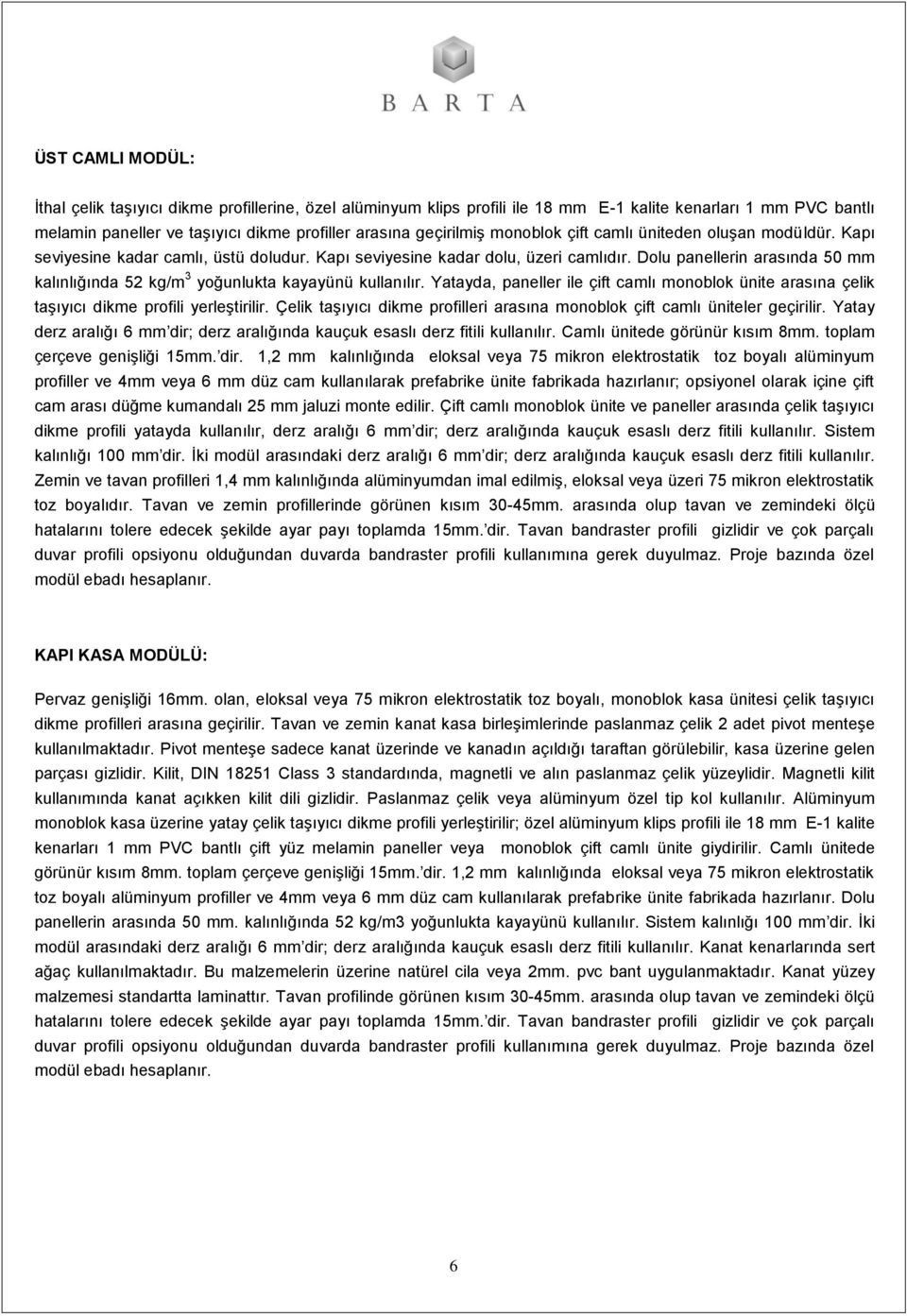 Dolu panellerin arasında 50 mm kalınlığında 52 kg/m 3 yoğunlukta kayayünü kullanılır. Yatayda, paneller ile çift camlı monoblok ünite arasına çelik taşıyıcı dikme profili yerleştirilir.