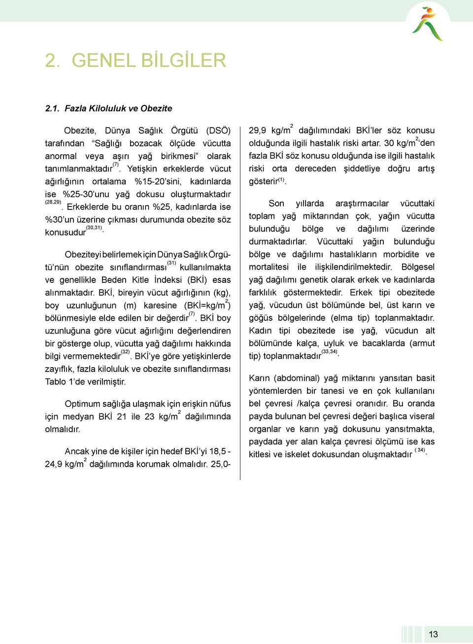 Erkeklerde bu oranın %25, kadınlarda ise %30 un üzerine çıkması durumunda obezite söz konusudur (30,31).