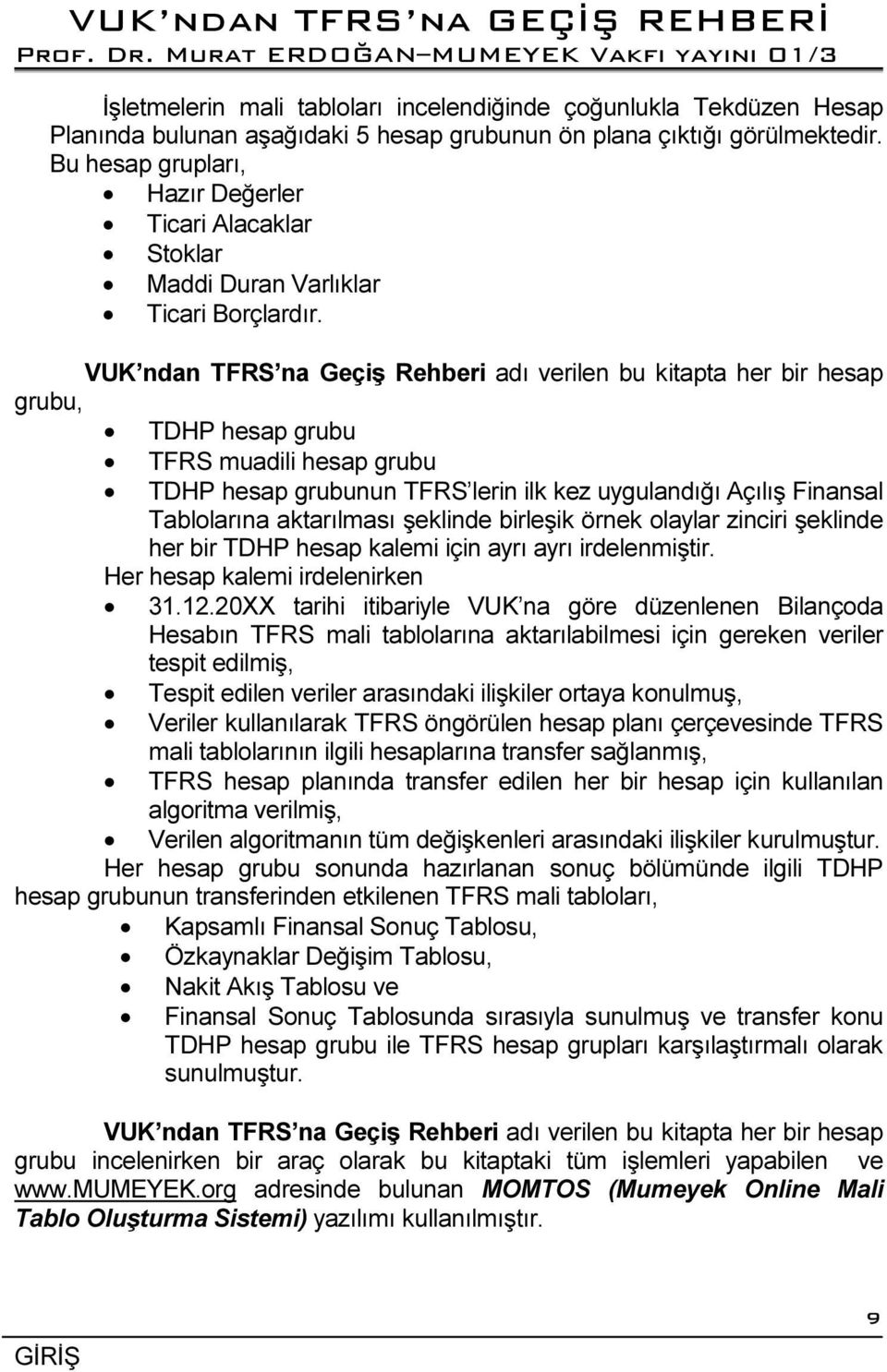 VUK ndan TFRS na Geçiş Rehberi adı verilen bu kitapta her bir hesap grubu, TDHP hesap grubu TFRS muadili hesap grubu TDHP hesap grubunun TFRS lerin ilk kez uygulandığı Açılış Finansal Tablolarına