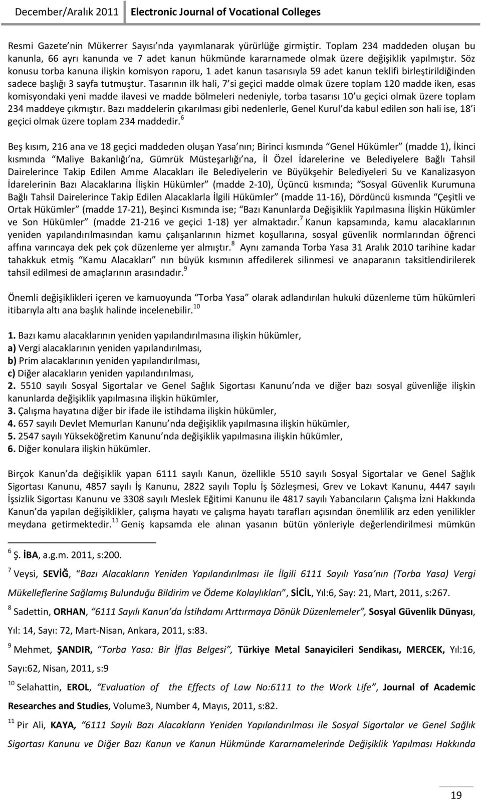 Söz konusu torba kanuna ilişkin komisyon raporu, 1 adet kanun tasarısıyla 59 adet kanun teklifi birleştirildiğinden sadece başlığı 3 sayfa tutmuştur.