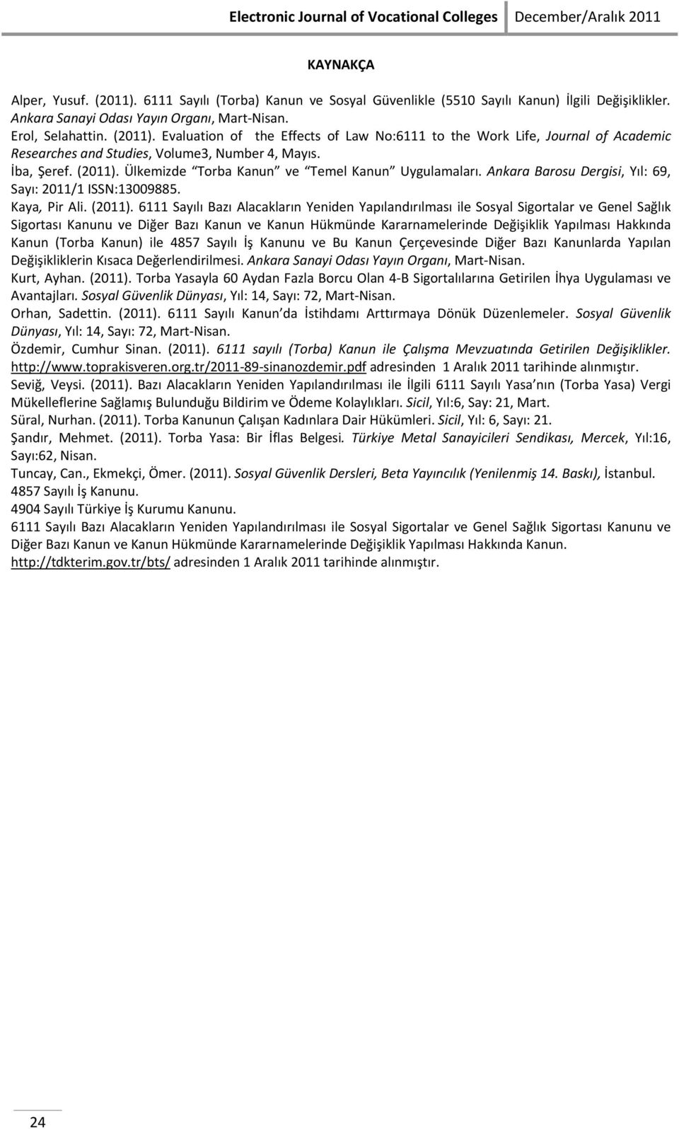 Ülkemizde Torba Kanun ve Temel Kanun Uygulamaları. Ankara Barosu Dergisi, Yıl: 69, Sayı: 2011/1 ISSN:13009885. Kaya, Pir Ali. (2011).