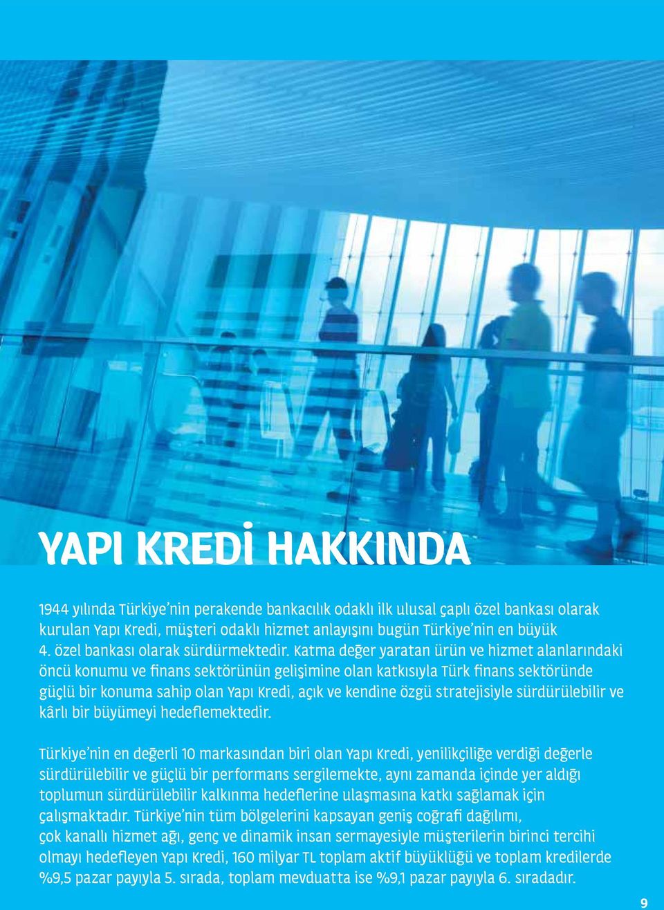 Katma değer yaratan ürün ve hizmet alanlarındaki öncü konumu ve finans sektörünün gelişimine olan katkısıyla Türk finans sektöründe güçlü bir konuma sahip olan Yapı Kredi, açık ve kendine özgü