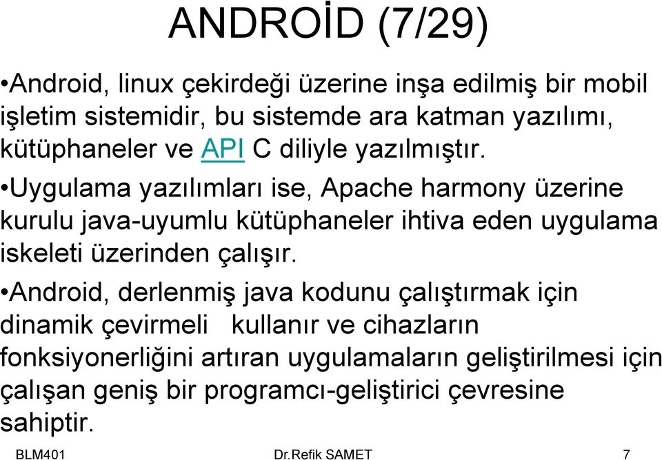 Uygulama yazılımları ise, Apache harmony üzerine kurulu java-uyumlu kütüphaneler ihtiva eden uygulama iskeleti üzerinden