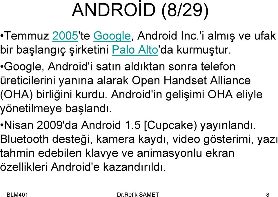 kurdu. Android'in gelişimi OHA eliyle yönetilmeye başlandı. Nisan 2009'da Android 1.5 [Cupcake) yayınlandı.