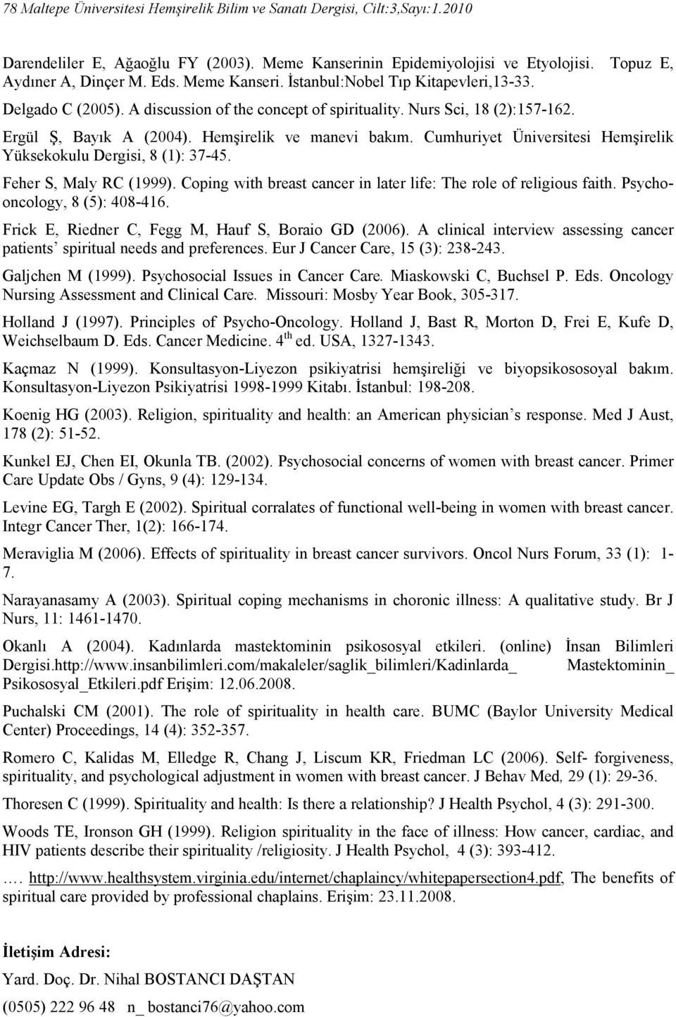 Cumhuriyet Üniversitesi Hemşirelik Yüksekokulu Dergisi, 8 (1): 37-45. Feher S, Maly RC (1999). Coping with breast cancer in later life: The role of religious faith. Psychooncology, 8 (5): 408-416.