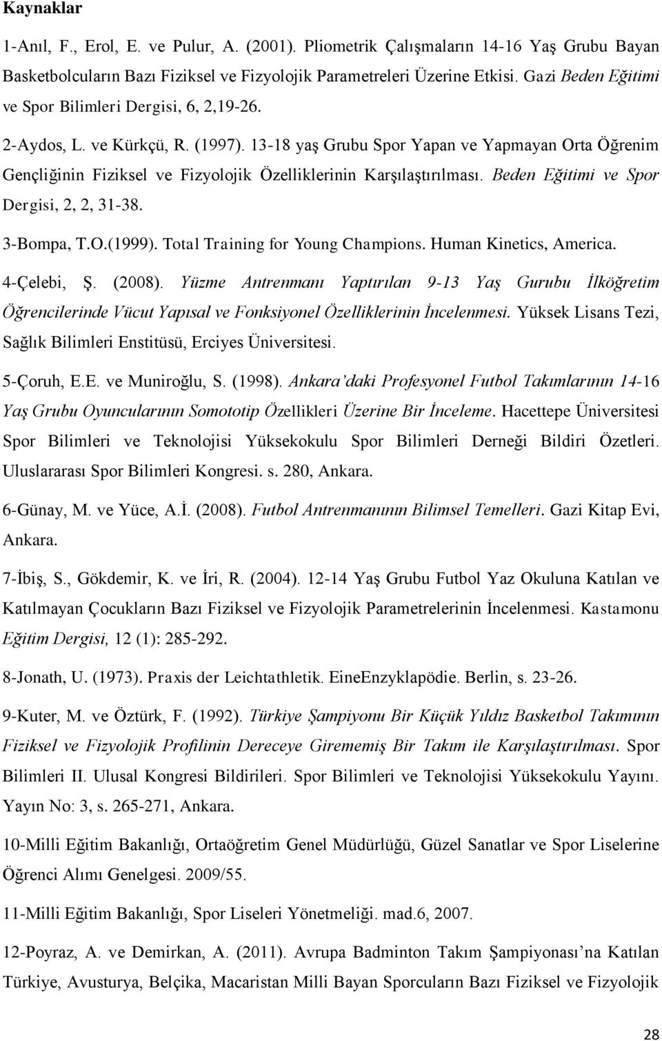 13-18 yaş Grubu Spor Yapan ve Yapmayan Orta Öğrenim Gençliğinin Fiziksel ve Fizyolojik Özelliklerinin Karşılaştırılması. Beden Eğitimi ve Spor Dergisi, 2, 2, 31-38. 3-Bompa, T.O.(1999).