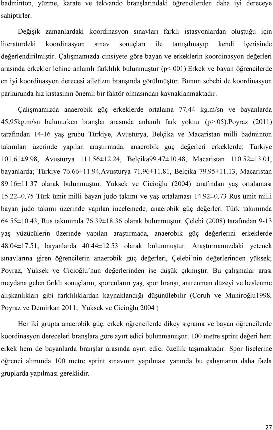 Çalışmamızda cinsiyete göre bayan ve erkeklerin koordinasyon değerleri arasında erkekler lehine anlamlı farklılık bulunmuştur (p<.001).