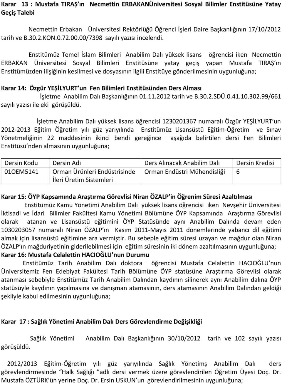 Enstitümüz Temel İslam Bilimleri Anabilim Dalı yüksek lisans öğrencisi iken Necmettin ERBAKAN Üniversitesi Sosyal Bilimleri Enstitüsüne yatay geçiş yapan Mustafa TIRAŞ ın Enstitümüzden ilişiğinin