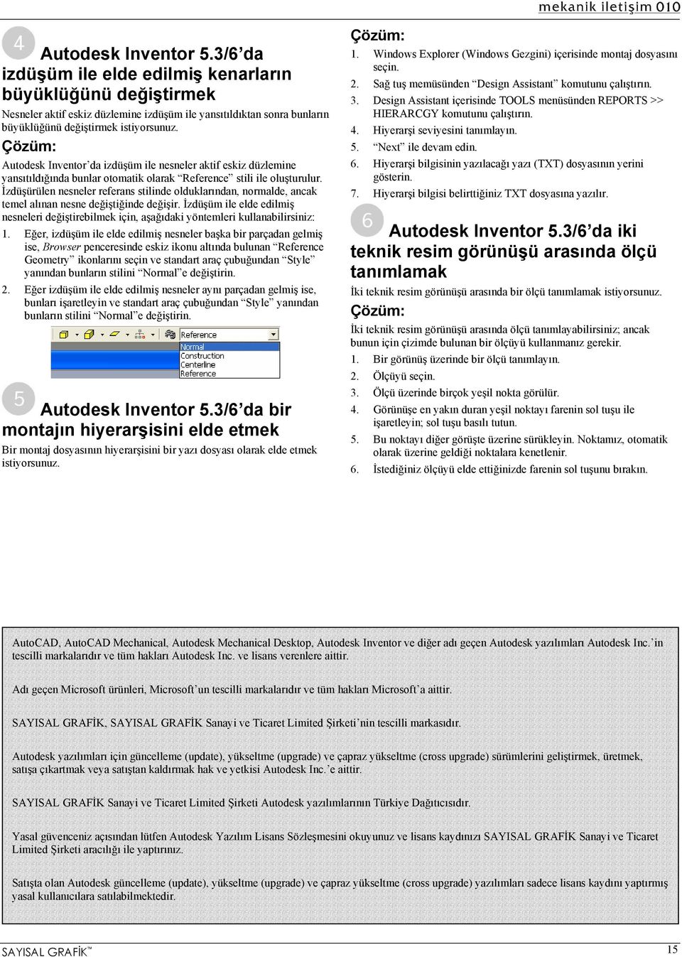 İzdüşürülen nesneler referans stilinde olduklarından, normalde, ancak temel alınan nesne değiştiğinde değişir.