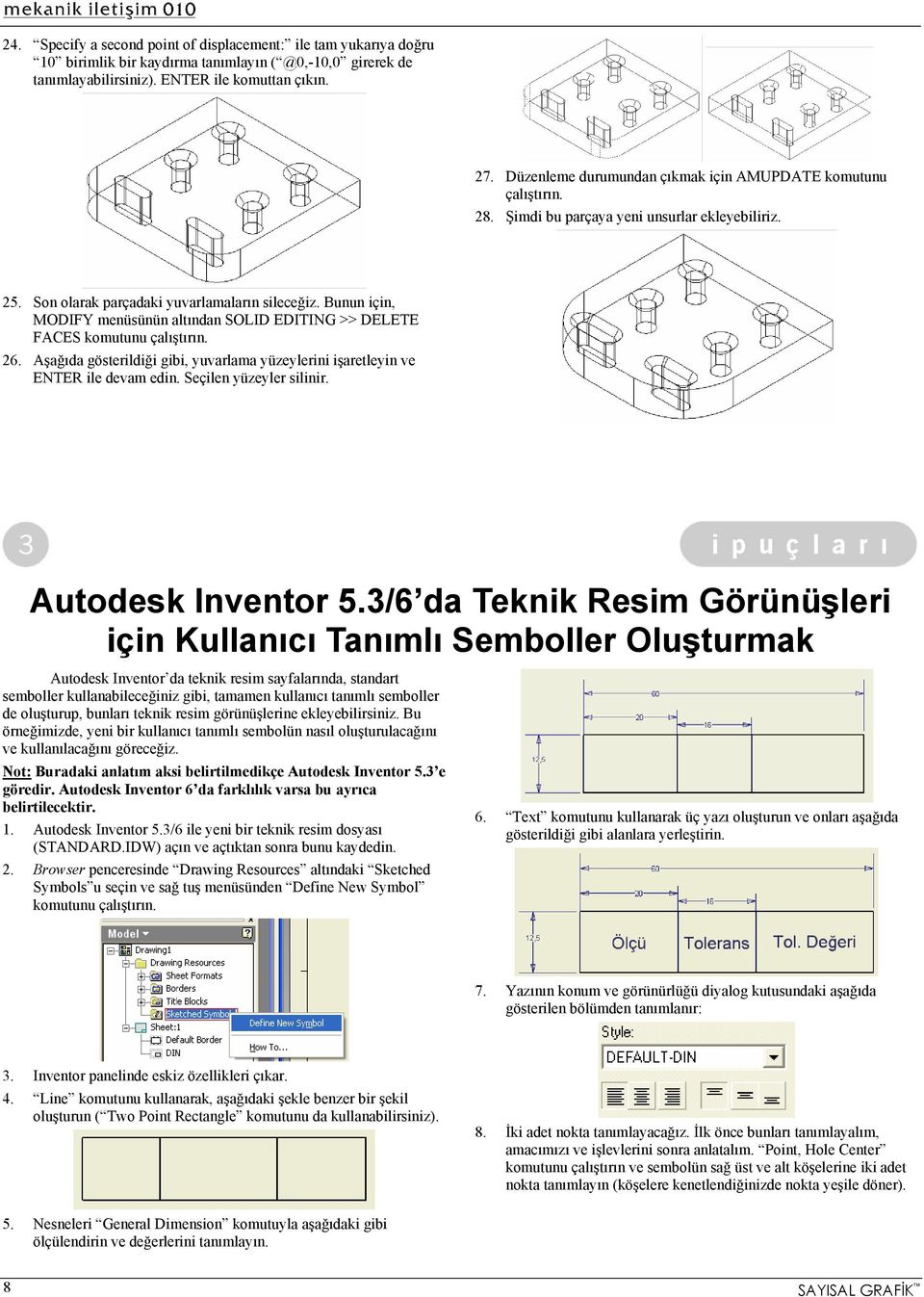 Bunun için, MODIFY menüsünün altından SOLID EDITING >> DELETE FACES komutunu çalıştırın. 26. Aşağıda gösterildiği gibi, yuvarlama yüzeylerini işaretleyin ve ENTER ile devam edin.