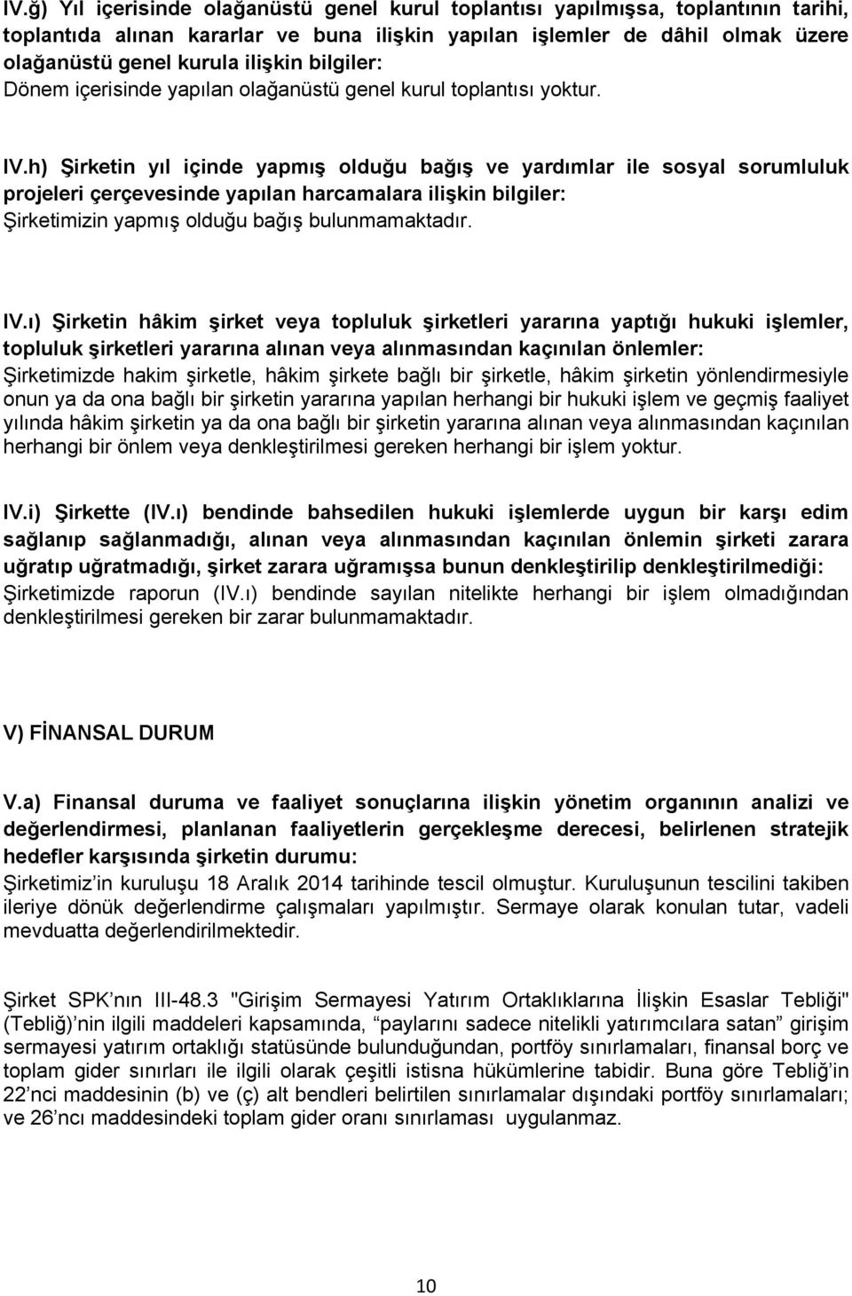 h) Şirketin yıl içinde yapmış olduğu bağış ve yardımlar ile sosyal sorumluluk projeleri çerçevesinde yapılan harcamalara ilişkin bilgiler: Şirketimizin yapmış olduğu bağış bulunmamaktadır. IV.