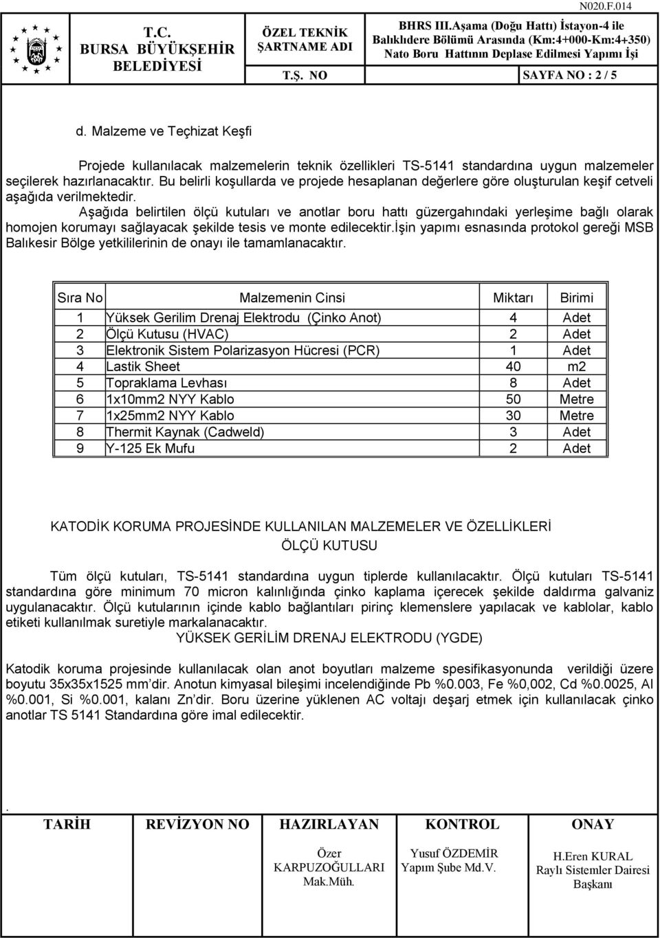 sağlayacak şekilde tesis ve monte edilecektirişin yapımı esnasında protokol gereği MSB Balıkesir Bölge yetkililerinin de onayı ile tamamlanacaktır Sıra No Malzemenin Cinsi Miktarı Birimi 1 Yüksek