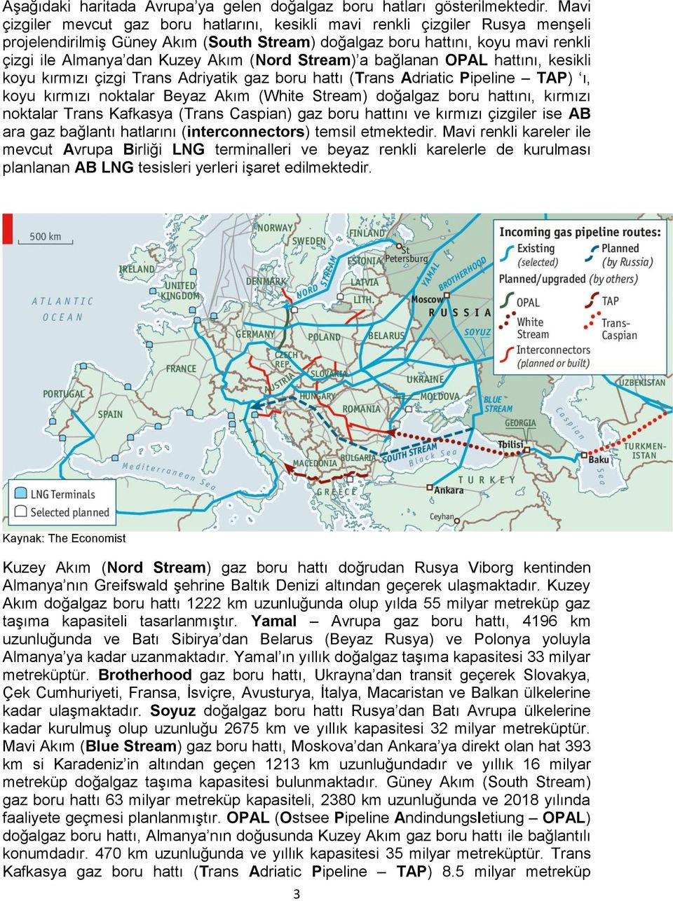 (Nord Stream) a bağlanan OPAL hattını, kesikli koyu kırmızı çizgi Trans Adriyatik gaz boru hattı (Trans Adriatic Pipeline TAP) ı, koyu kırmızı noktalar Beyaz Akım (White Stream) doğalgaz boru