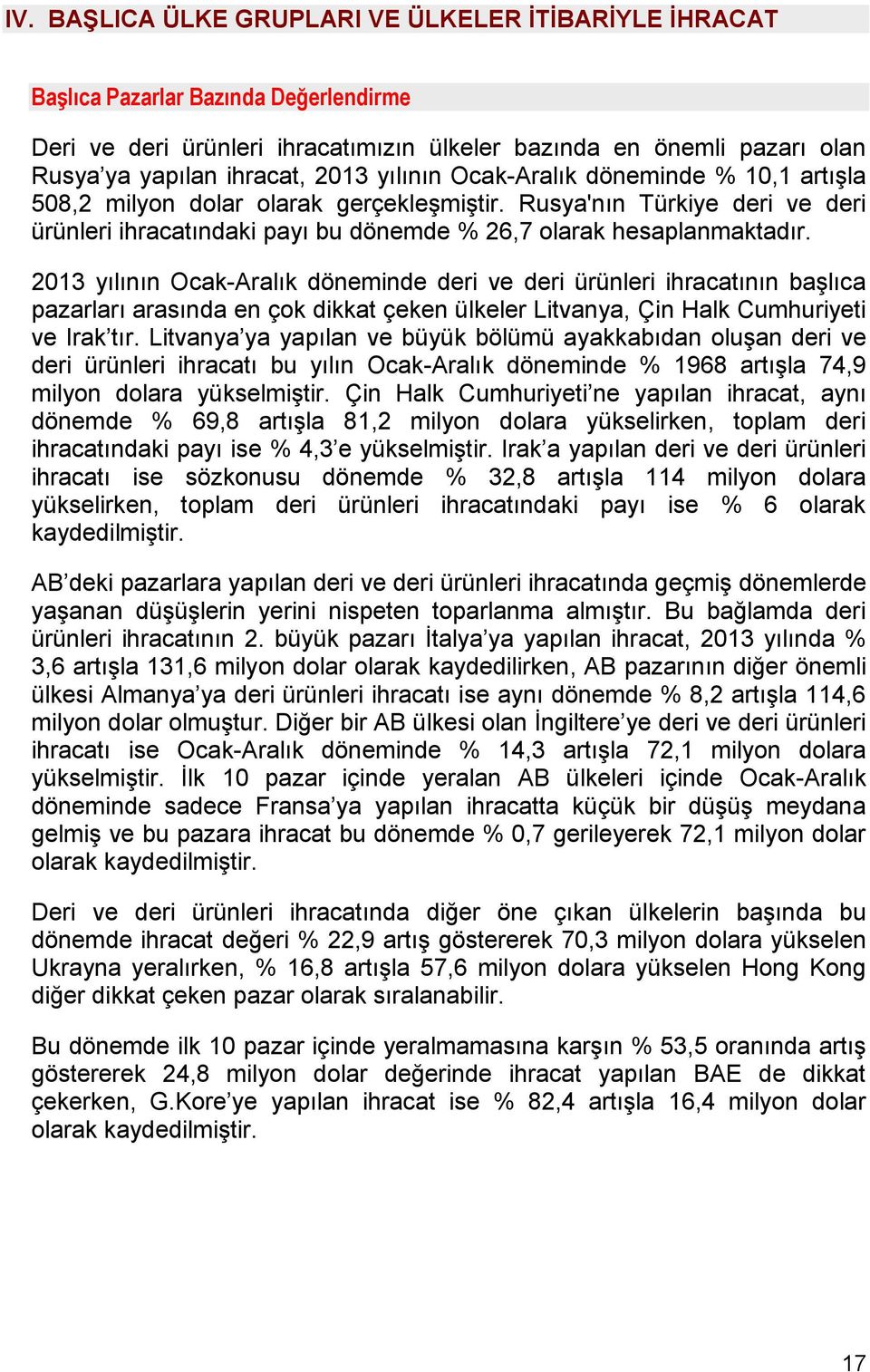 2013 yılının Ocak-Aralık döneminde deri ve deri ürünleri ihracatının başlıca pazarları arasında en çok dikkat çeken ülkeler Litvanya, Çin Halk Cumhuriyeti ve Irak tır.