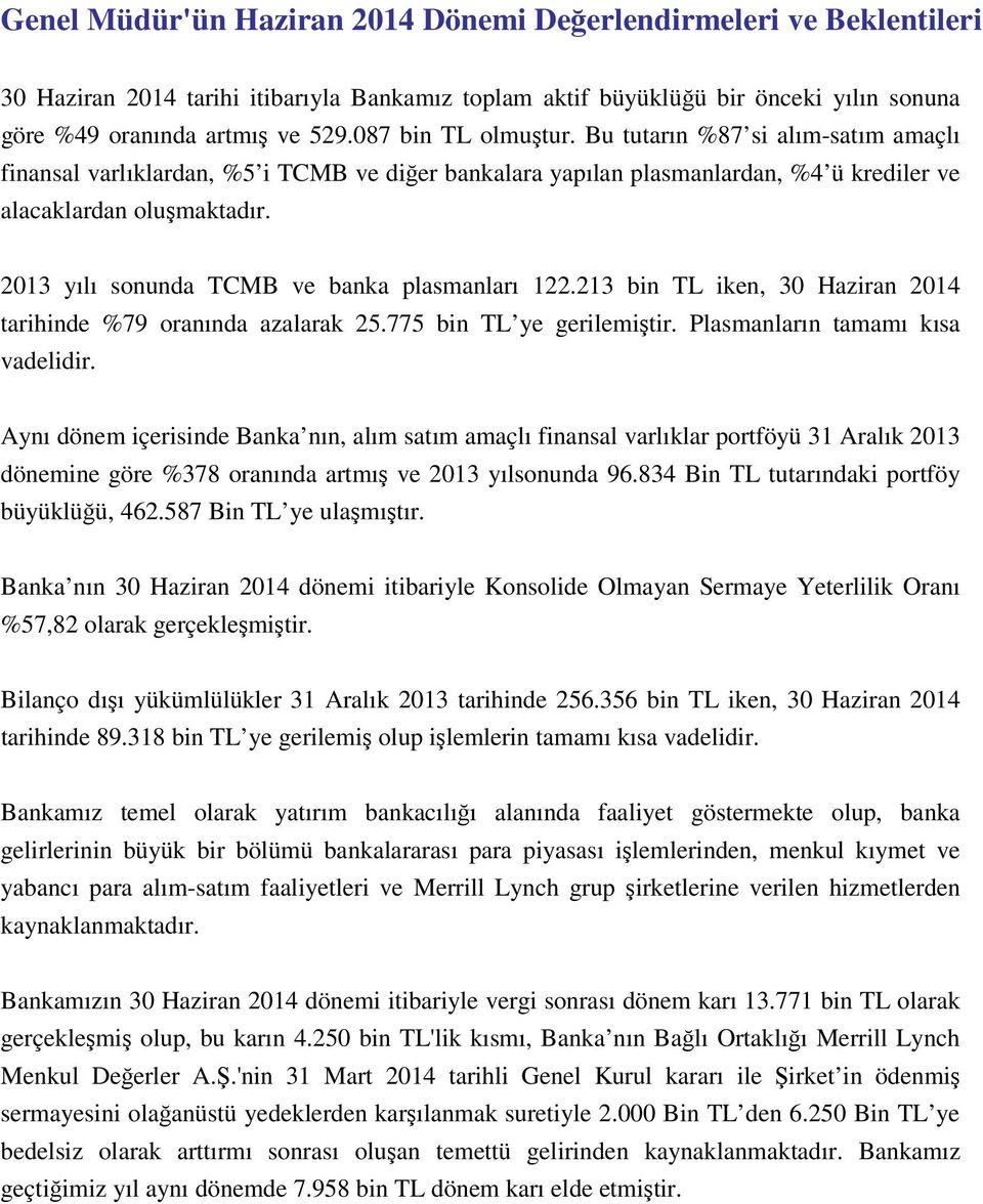 2013 yılı sonunda TCMB ve banka plasmanları 122.213 bin TL iken, 30 Haziran 2014 tarihinde %79 oranında azalarak 25.775 bin TL ye gerilemiştir. Plasmanların tamamı kısa vadelidir.