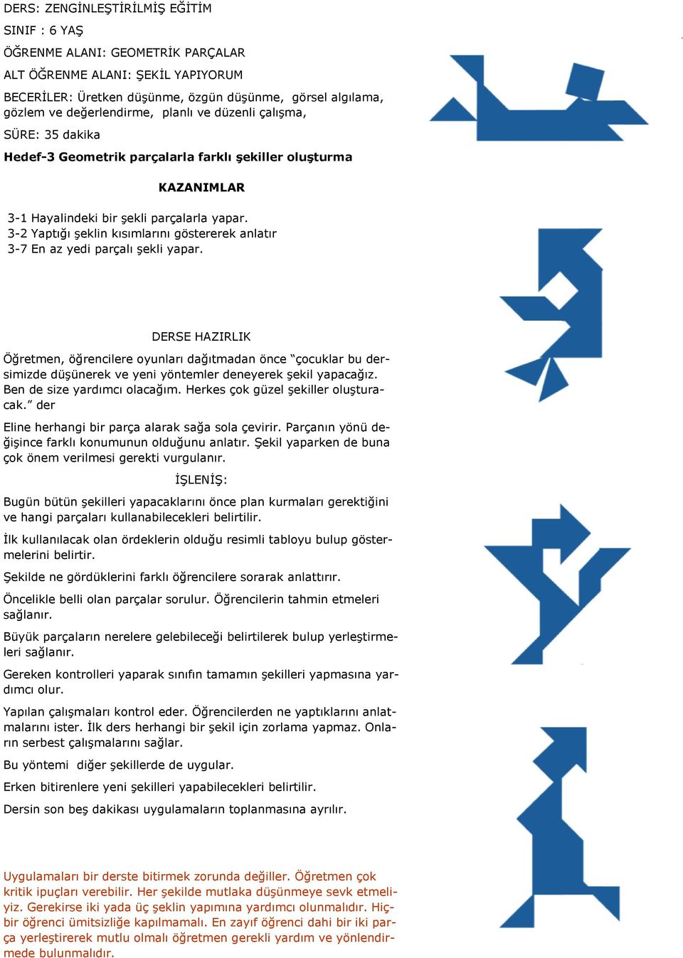 Öğretmen, öğrencilere oyunları dağıtmadan önce çocuklar bu dersimizde düşünerek ve yeni yöntemler deneyerek şekil yapacağız. Ben de size yardımcı olacağım. Herkes çok güzel şekiller oluşturacak.