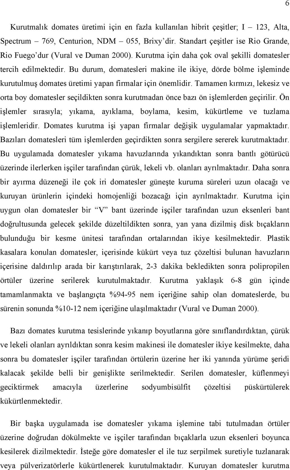 Tamamen kırmızı, lekesiz ve orta boy domatesler seçildikten sonra kurutmadan önce bazı ön işlemlerden geçirilir.