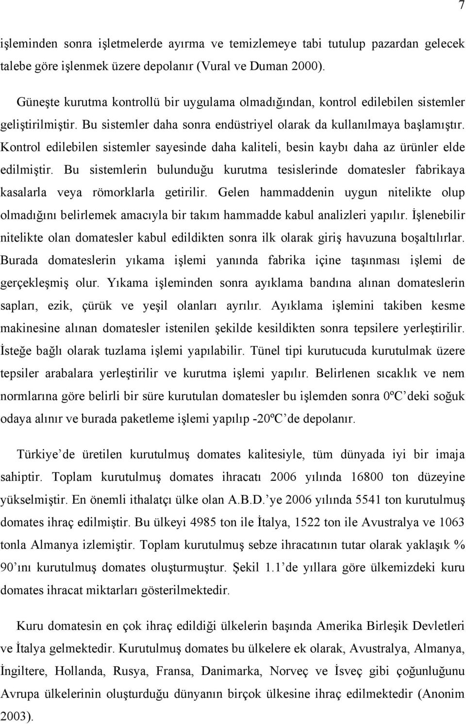 Kontrol edilebilen sistemler sayesinde daha kaliteli, besin kaybı daha az ürünler elde edilmiştir.