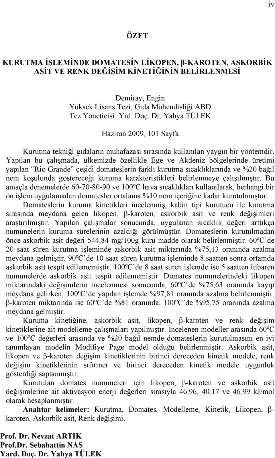 Yapılan bu çalışmada, ülkemizde özellikle Ege ve Akdeniz bölgelerinde üretimi yapılan Rio Grande çeşidi domateslerin farklı kurutma sıcaklıklarında ve %20 bağıl nem koşulunda göstereceği kuruma