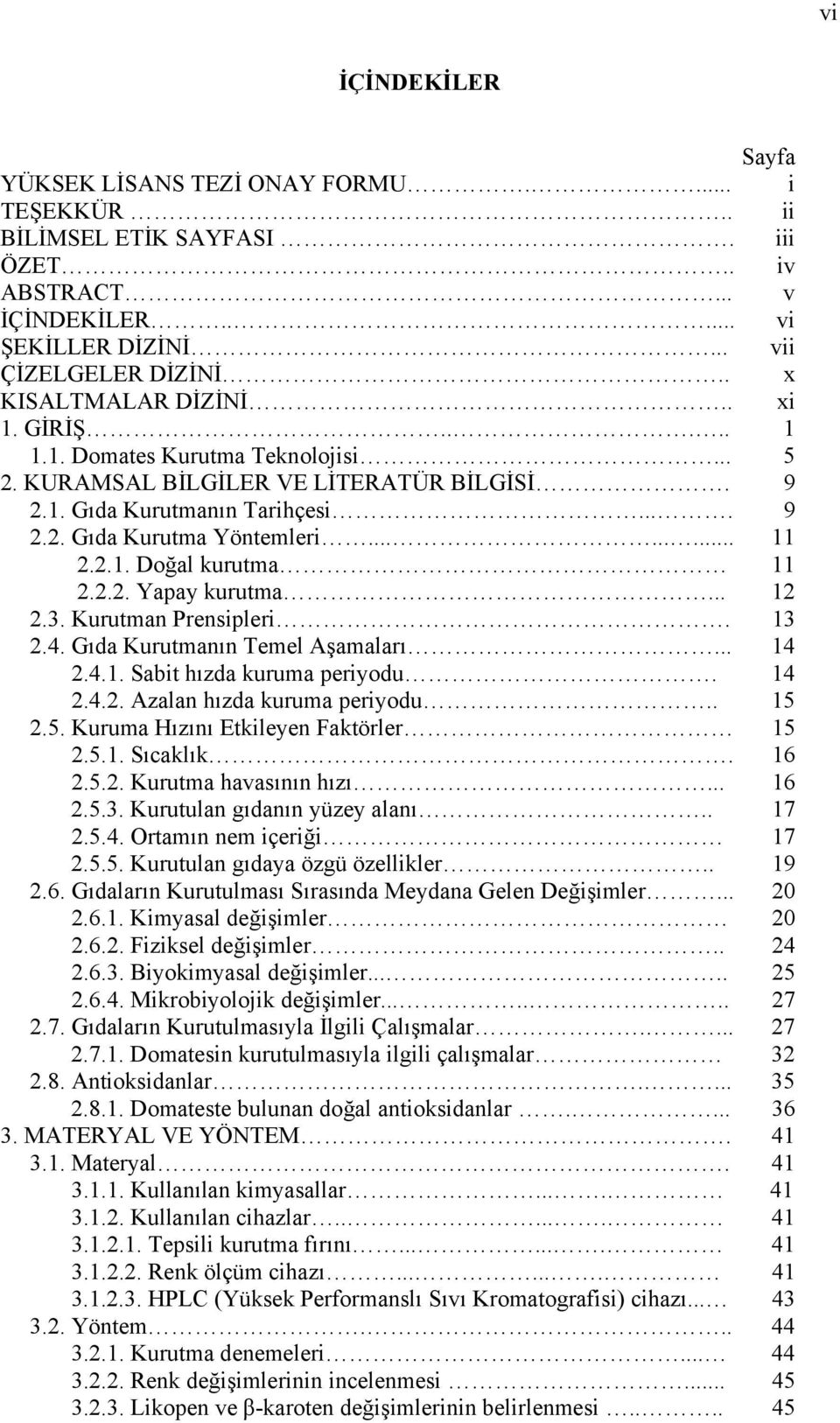 2.1. Doğal kurutma 11 2.2.2. Yapay kurutma... 12 2.3. Kurutman Prensipleri. 13 2.4. Gıda Kurutmanın Temel Aşamaları... 14 2.4.1. Sabit hızda kuruma periyodu. 14 2.4.2. Azalan hızda kuruma periyodu.