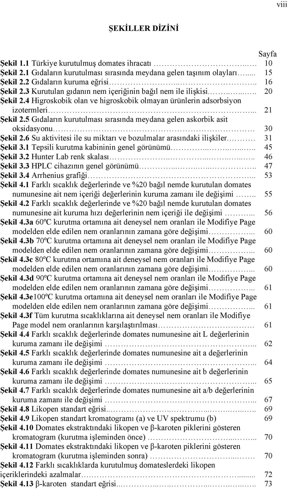 5 Gıdaların kurutulması sırasında meydana gelen askorbik asit oksidasyonu 30 Şekil 2.6 Su aktivitesi ile su miktarı ve bozulmalar arasındaki ilişkiler.. 31 Şekil 3.