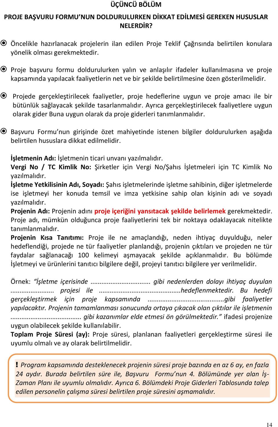 Proje başvuru formu doldurulurken yalın ve anlaşılır ifadeler kullanılmasına ve proje kapsamında yapılacak faaliyetlerin net ve bir şekilde belirtilmesine özen gösterilmelidir.