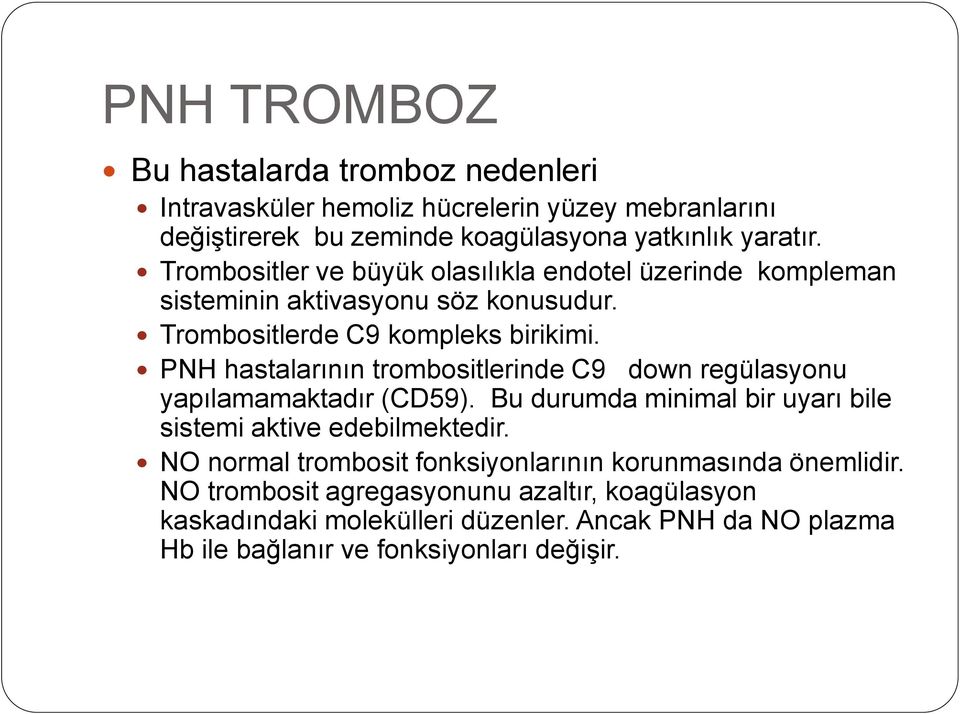 PNH hastalarının trombositlerinde C9 down regülasyonu yapılamamaktadır (CD59). Bu durumda minimal bir uyarı bile sistemi aktive edebilmektedir.