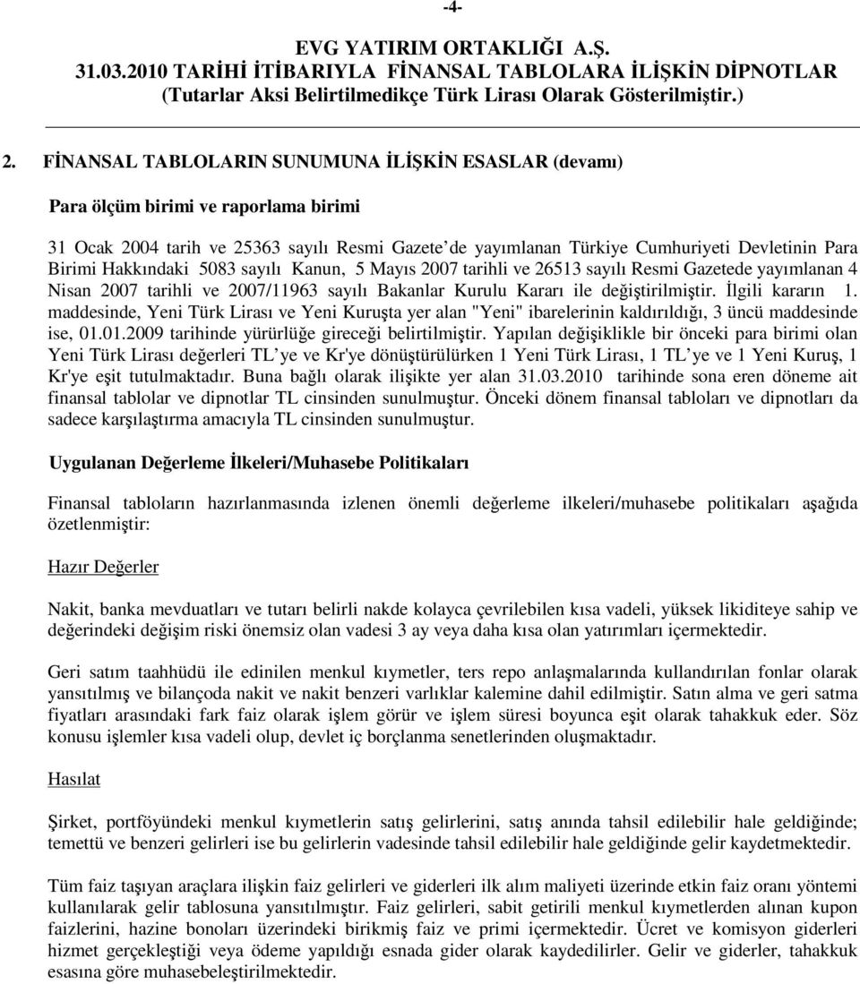 maddesinde, Yeni Türk Lirası ve Yeni Kuruta yer alan "Yeni" ibarelerinin kaldırıldıı, 3 üncü maddesinde ise, 01.01.2009 tarihinde yürürlüe girecei belirtilmitir.