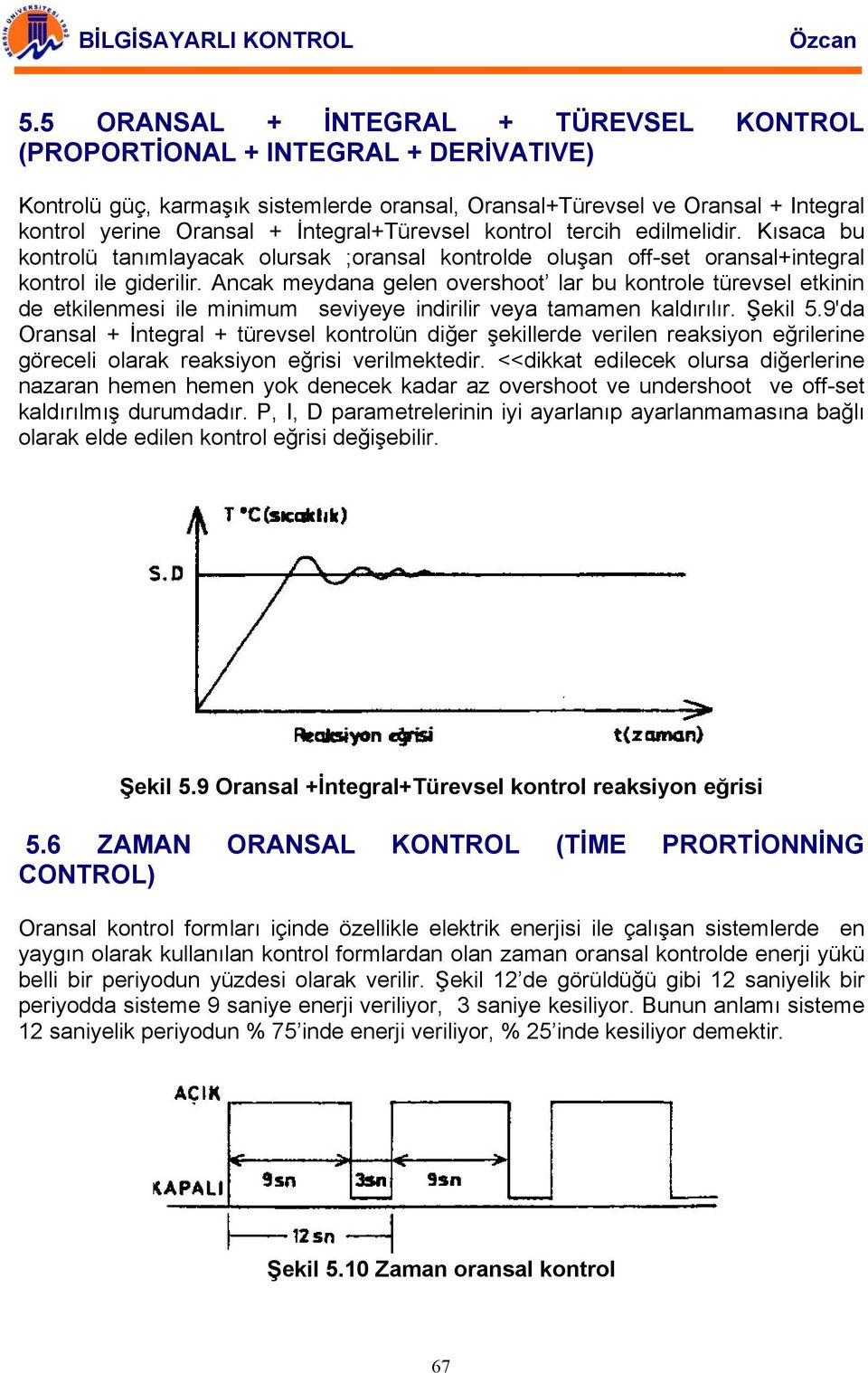 Ancak meydana gelen overshoot lar bu kontrole türevsel etkinin de etkilenmesi ile minimum seviyeye indirilir veya tamamen kaldırılır. Şekil 5.