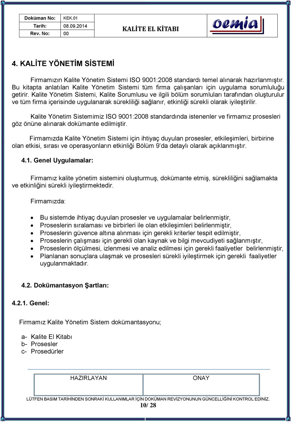 Kalite Yönetim Sistemi, Kalite Sorumlusu ve ilgili bölüm sorumluları tarafından oluģturulur ve tüm firma içerisinde uygulanarak sürekliliği sağlanır, etkinliği sürekli olarak iyileģtirilir.