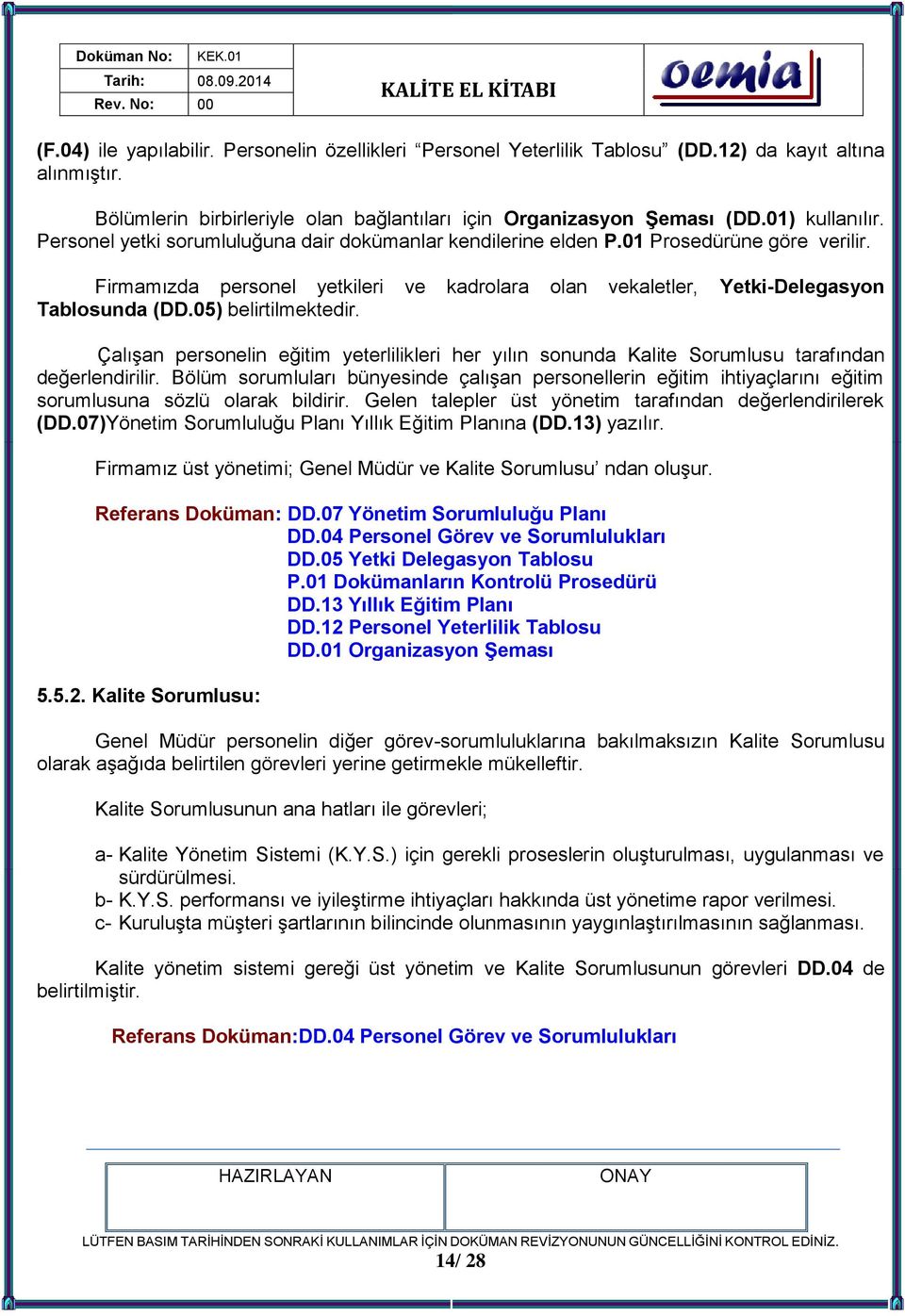 05) belirtilmektedir. ÇalıĢan personelin eğitim yeterlilikleri her yılın sonunda Kalite Sorumlusu tarafından değerlendirilir.