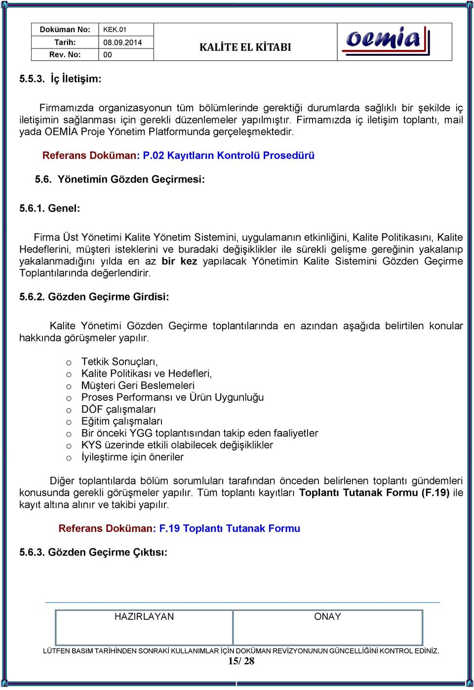 Genel: Firma Üst Yönetimi Kalite Yönetim Sistemini, uygulamanın etkinliğini, Kalite Politikasını, Kalite Hedeflerini, müģteri isteklerini ve buradaki değiģiklikler ile sürekli geliģme gereğinin