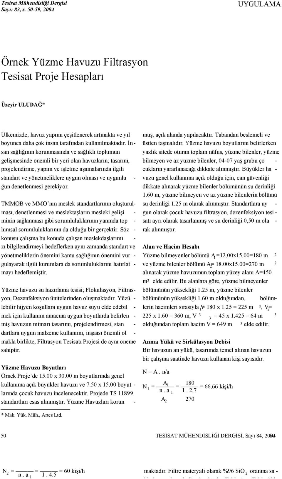 Đn san sağlığının korunmasında ve sağlıklı toplumun gelişmesinde önemli bir yeri olan havuzların; tasarım, projelendirme, yapım ve işletme aşamalarında ilgili standart ve yönetmeliklere uygun olması