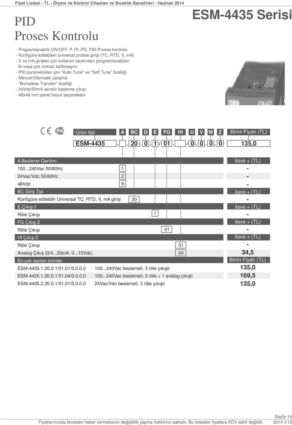 Transfer özelliği 4Vdc/50mA sensör besleme çıkışı 48x48 mm panel boyut seçenekleri ESM4435 Serisi Ürün tipi. A. BC. D. E / FG. HI / U. V. W. Z ESM4435.. 0. 0. / 0. / 0. 0. 0. 0 35,0 00.