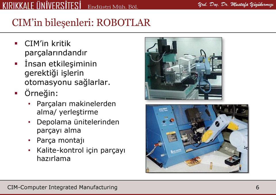 Örneğin: Parçaları makinelerden alma/ yerleştirme Depolama